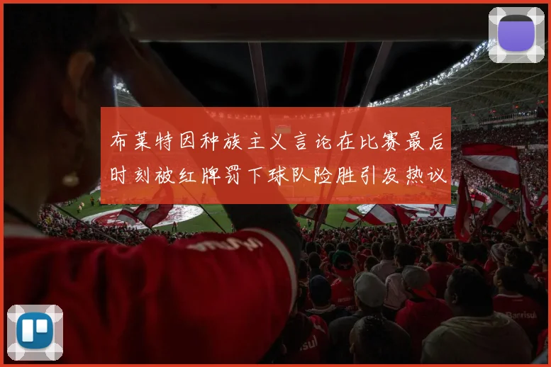 布莱特因种族主义言论在比赛最后时刻被红牌罚下球队险胜引发热议