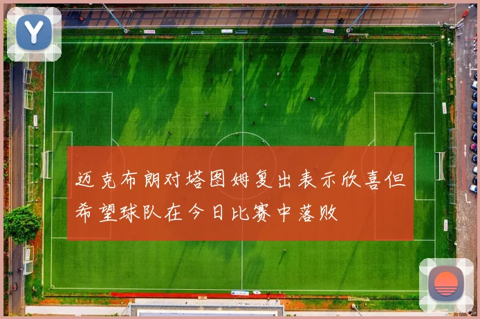 迈克布朗对塔图姆复出表示欣喜但希望球队在今日比赛中落败