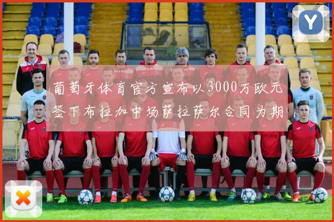 葡萄牙体育官方宣布以3000万欧元签下布拉加中场萨拉萨尔合同为期五年
